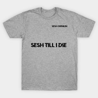 Sesh Till I DIe T-Shirt